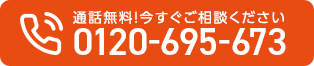 通話無料！今すぐご相談ください 0120-695-673